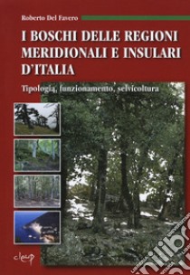 I boschi delle regioni meridionali e insulari d'Italia. Tipologia, funzionamento, selvicoltura. Con CD-ROM libro di Del Favero Roberto