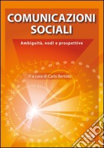 Comunicazioni sociali. Ambiguità, nodi e prospettive libro di Bertolo Carla