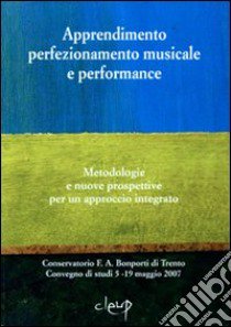 Apprendimento perfezionamento musicale e performance. Metodologie e nuove prospettive per un approccio integrato libro di Dalla Benetta A. (cur.)