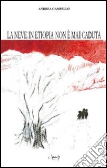 La neve in Etiopia non è mai caduta libro di Campello Andrea