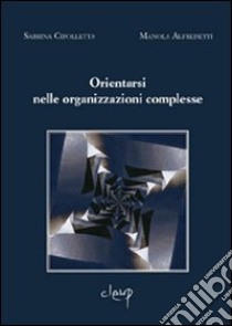 Orientarsi nelle organizzazioni complesse libro di Cipolletta Sabrina; Alfredetti Manola