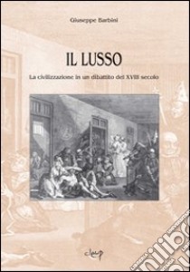 Il lusso. La civilizzazione in un dibattito del XVIII secolo libro di Barbini Giuseppe