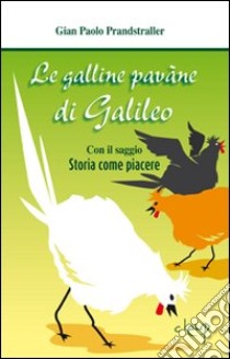 Le galline pavàne di Galileo. Con il saggio «Storia come piacere» libro di Prandstraller Gian Paolo