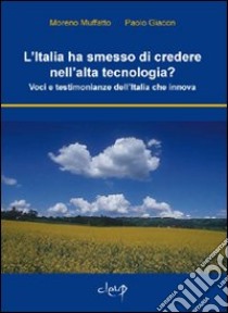 L'Italia ha smesso di credere nell'alta tecnologia? Voci e testimonianze dell'Italia che innova libro di Muffatto Moreno; Giacon Paolo