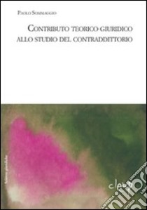 Contributo teorico giuridico allo studio del contraddittorio libro di Sommaggio Paolo