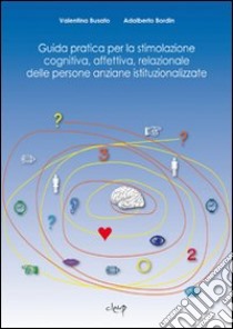 Guida pratica per la stimolazione cognitiva, affettiva, relazionale delle persone anziane istituzionalizzate libro di Busato Valentina; Bordin Adalberto