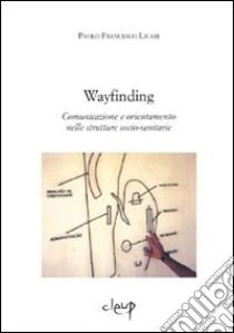 Way finding. Comunicazione e orientamento nelle strutture socio-sanitarie libro di Licari Paolo F.