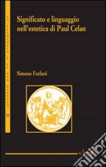 Significato e linguaggio nell'estetica di Paul Celan libro di Furlani Simone