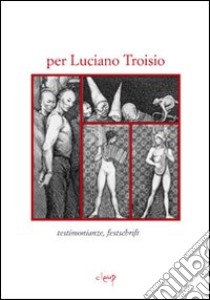 Per Luciano Troisio. Testimonianze, fetschrift libro