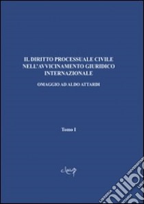 Il diritto processuale civile nell'avvicinamento giuridico internazionale. Omaggio ad Aldo Attardi libro di Colesanti V. (cur.); Consolo C. (cur.); Gaja G. (cur.)