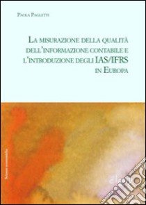 La misurazione della qualità dell'informazione contabile e l'introduzione degli IAS/IFRS in Europa libro di Paglietti Paola