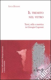 Il tremito nel vetro. Temi, stili e metrica in Giorgio Caproni libro di Zuliani Luca