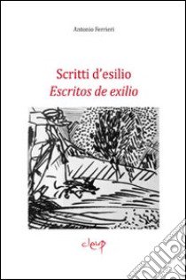 Scritti d'esilio-Escritos de exilio. Ediz. bilingue libro di Ferrieri Antonio