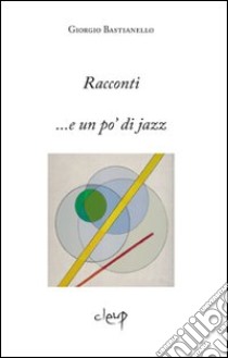 Racconti... e po' di jazz libro di Bastianello Giorgio