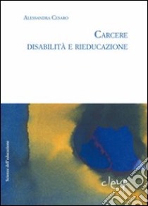 Carcere. Disabilità e rieducazione libro di Cesaro Alessandra