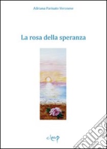 La rosa della speranza libro di Parisato Veronese Adriana