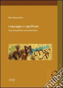 Linguaggio e significato. Una prospettiva evoluzionistica libro di Mascialino Rita