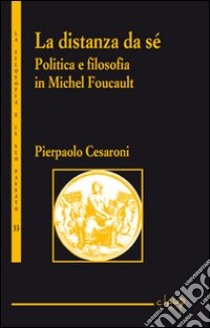 La distanza da sé. Politica e filosofia in Michel Foucault libro di Cesaroni Pierpaolo