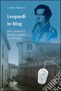 Leopardi in blog. Testi, pretesti e attualizzazioni in 100 post libro di Marcon Loretta