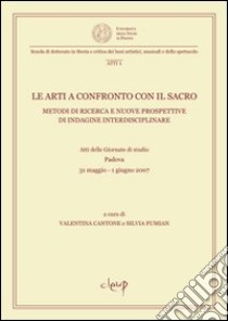 Le arti a confronto con il sacro. Metodi di ricerca e nuove prospettive di indagine interdisciplinare. Atti della Giornata di studio (Padova, 31 maggio-1 giugno 2007) libro di Cantone V. (cur.); Fumian S. (cur.)