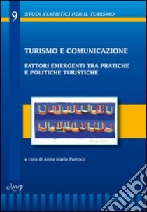 Turismo e comunicazione. Fattori emergenti tra pratiche e politiche turistiche libro di Parroco A. M. (cur.)