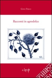 Racconti in agrodolce libro di Frigo Gino