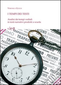 I tempi nei testi. Analisi dei tempi verbali in testi narrativi prodotti a scuola libro di Ujcich Veronica