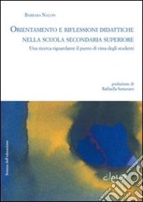 Orientamento e riflessioni didattiche nella scuola secondaria superiore. Una ricerca riguardante il punto di vista degli studenti libro di Nalon Barbara