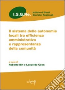 Il sistema delle autonomie locali tra efficienza amministrativa e rappresentanza della comunità libro di Bin R. (cur.); Coen L. (cur.)