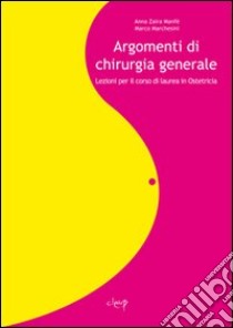 Argomenti di chirurgia generale. Lezioni per il corso di laurea in ostetricia libro di Manfè Anna Z.; Marchesini Marco