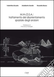 M.Im.O.S.A.: trattamento del disorientamento spaziale degli anziani libro di Busato Valentina; Bordin Adalberto; Basso Rossella