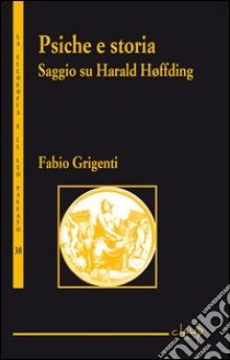 Psiche e storia. Saggio su Harald Hoffding libro di Grigenti Fabio