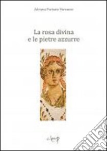 La rosa divina e le pietre azzurre libro di Parisato Veronese Adriana