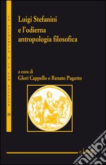 Luigi Stefanini e l'odierna antropologia filosofica libro di Cappello G. (cur.); Pagotto R. (cur.)