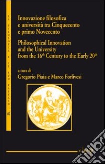 Innovazione filosofica e università tra Cinquecento e primo Novecento. Ediz. italiana e inglese libro di Piaia G. (cur.); Forlivesi M. (cur.)