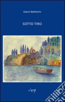 Sotto tiro libro di Ballestrin Gianni