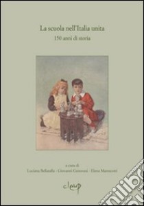 La scuola nell'Italia unita. 150 anni di storia libro di Bellatalla Luciana; Genovesi Giovanni; Marescotti Elena