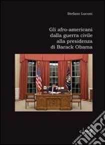 Gli afro-americani dalla guerra civile alla presidenza di Barack Obama libro di Luconi Stefano