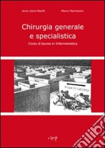 Chirurgia generale e specialistica. Corso di laurea in infermieristica libro di Manfè Anna Z.; Marchesini Marco