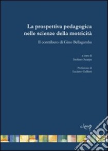 La prospettiva pedagogica nelle scienze della motricità. Il contributo di Gino Bellagamba libro di Scarpa Stefano