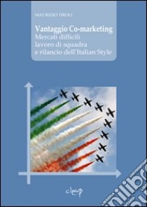 Vantaggio Co-marketing. Mercati difficili, lavoro di squadra e rilancio dell'italian style libro di Droli Maurizio