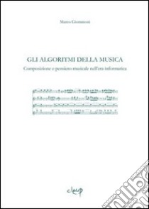 Gli algoritmi della musica. Composizione e pensiero musicale nell'era informatica libro di Giommoni Marco