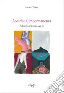 Locations, impermanenza. L'amore al tempo del pc libro di Troisio Luciano