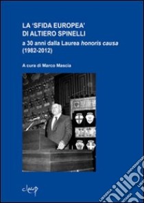 La «sfida europea» di Altiero Spinelli a 30 anni dalla laurea honoris causa (1982-2012) libro di Mascia M. (cur.)