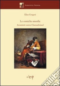 Le comiche smorfie. Avramiotti contro Chateaubriand libro di Gregori Elisa