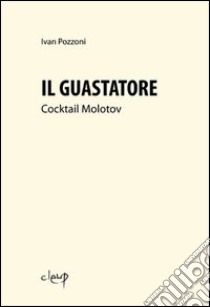 Il guastatore. Cocktail molotov libro di Pozzoni Ivan