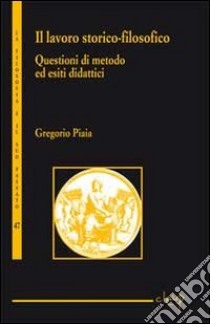 Il lavoro storico-filosofico. Questioni di metodo ed esiti didattici libro di Piaia Gregorio