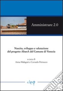 Amministrare 2.0. Nascita, sviluppo e valutazione del progetto AtlanA del comune di Venezia libro di Malaguti A. (cur.); Petrucco C. (cur.)