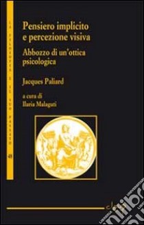 Pensieri implicito e percezione visiva. Abbozzo di un'ottica psicologica libro di Paliard Jacques; Malaguti I. (cur.)