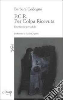 P.C.R. Per colpa ricevuta libro di Codogno Barbara